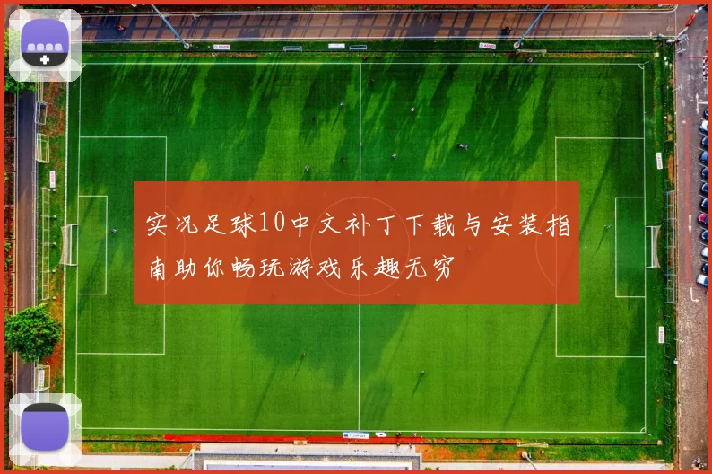 实况足球10中文补丁下载与安装指南助你畅玩游戏乐趣无穷