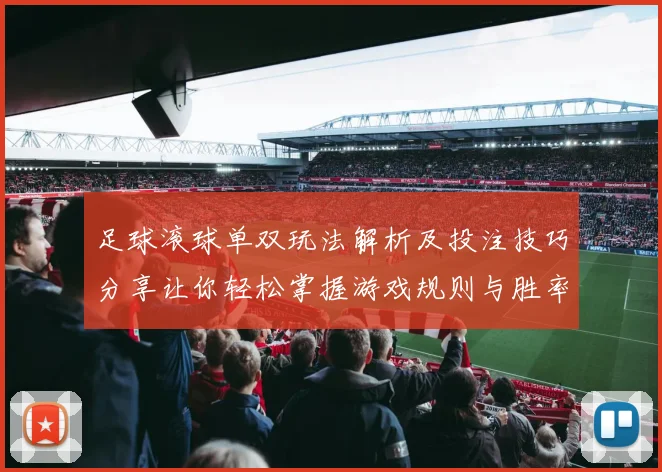 足球滚球单双玩法解析及投注技巧分享让你轻松掌握游戏规则与胜率提升技巧